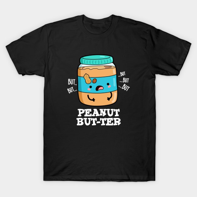 Peanut But-ter Cute Food Pun T-Shirt by punnybone